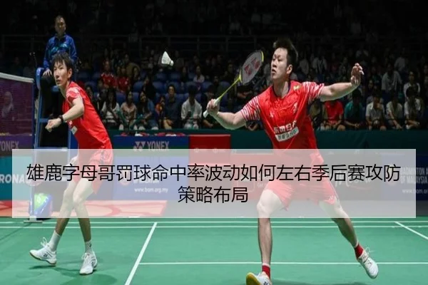 雄鹿字母哥罚球命中率波动如何左右季后赛攻防策略布局
